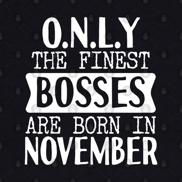 Only The Finest Bosses Are Born In November by Tesszero